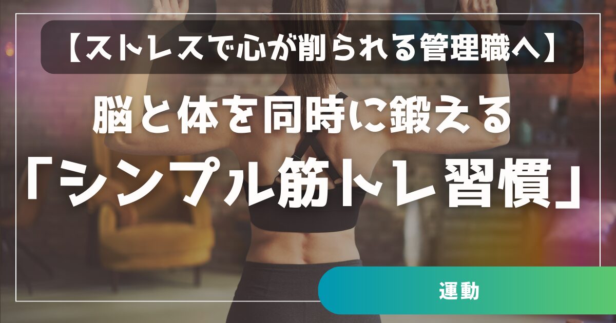 【ストレスで心が削られる管理職へ】 脳と体を同時に鍛える「シンプル筋トレ習慣」