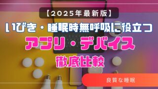 【2025年最新版】いびき・睡眠時無呼吸に役立つアプリ・デバイス徹底比較