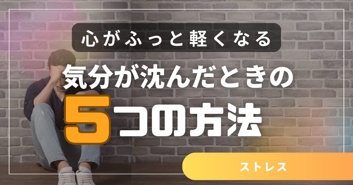 心がふっと軽くなる｜気分が沈んだときの５つの方法