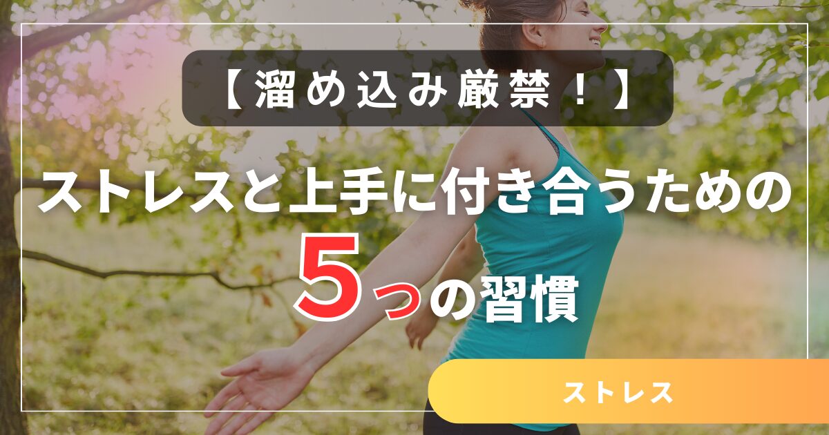 溜め込み厳禁！ストレスと上手に付き合うための5つの習慣