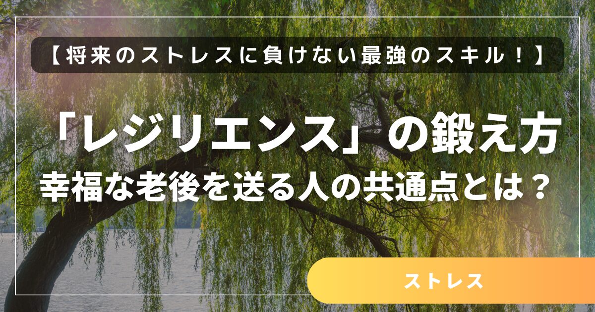 将来のストレスに負けない最強のスキル「レジリエンス」の鍛え方。幸福な老後を送る人の共通点とは？